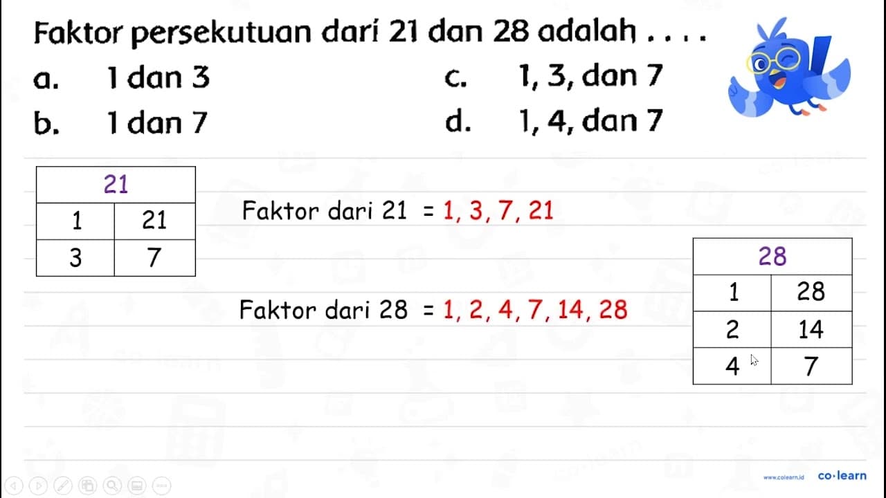 Faktor persekutuan dari 21 dan 28 adalah .... a. 1 dan 3 c.