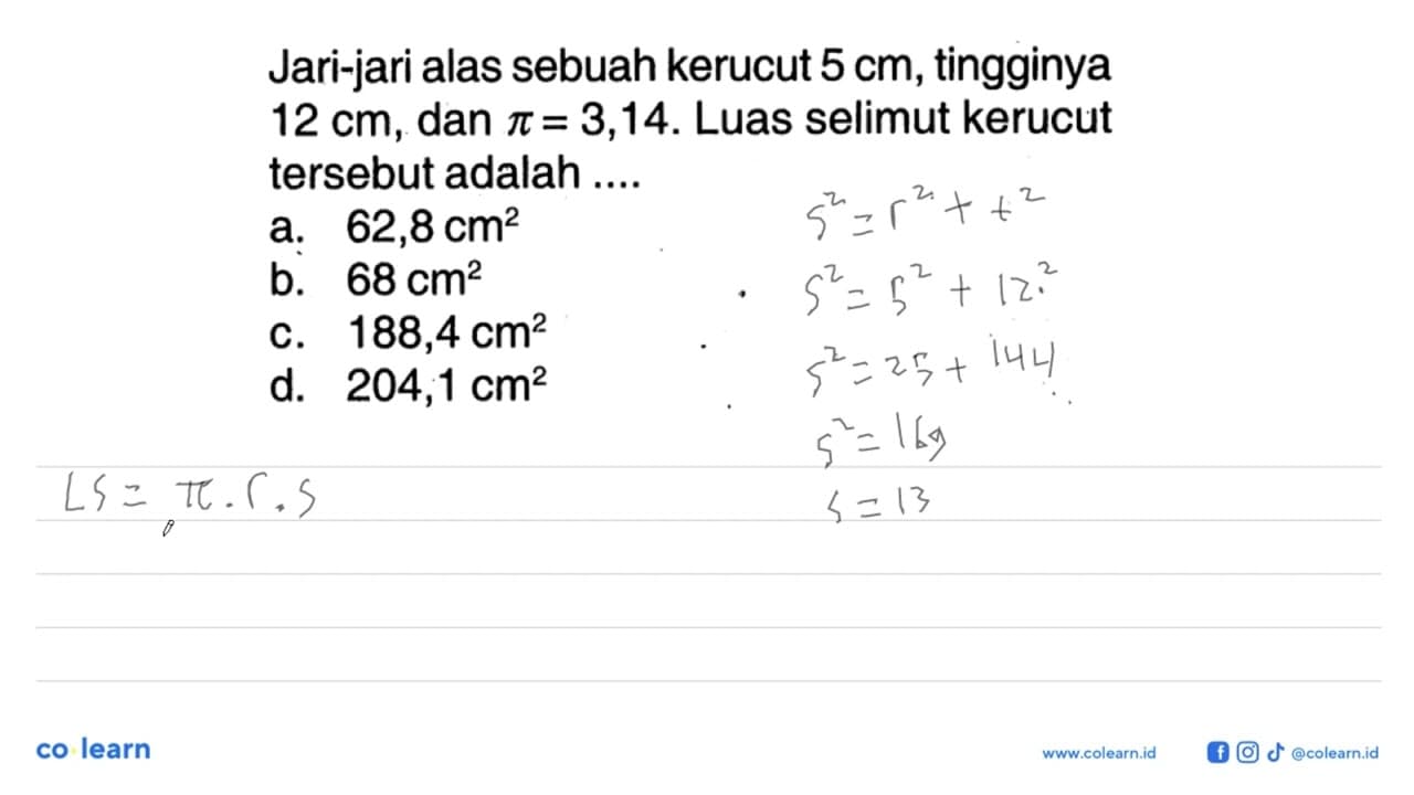 Jari-jari alas sebuah kerucut 5 cm, tingginya 12 cm, dan pi