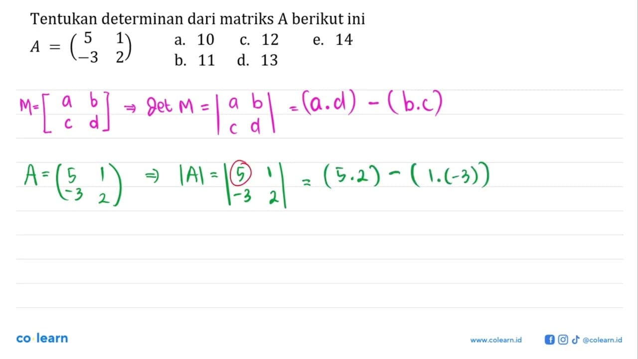 Tentukan determinan dari matriks A berikut ini A=(5 1 -3 2)