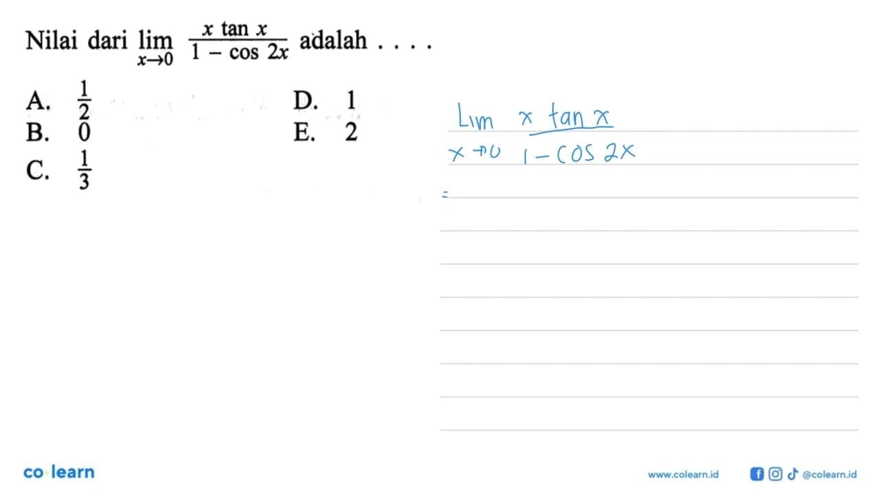 Nilai dari limit x->0 (x tan x)/(1 - cos (2x)) adalah . . .