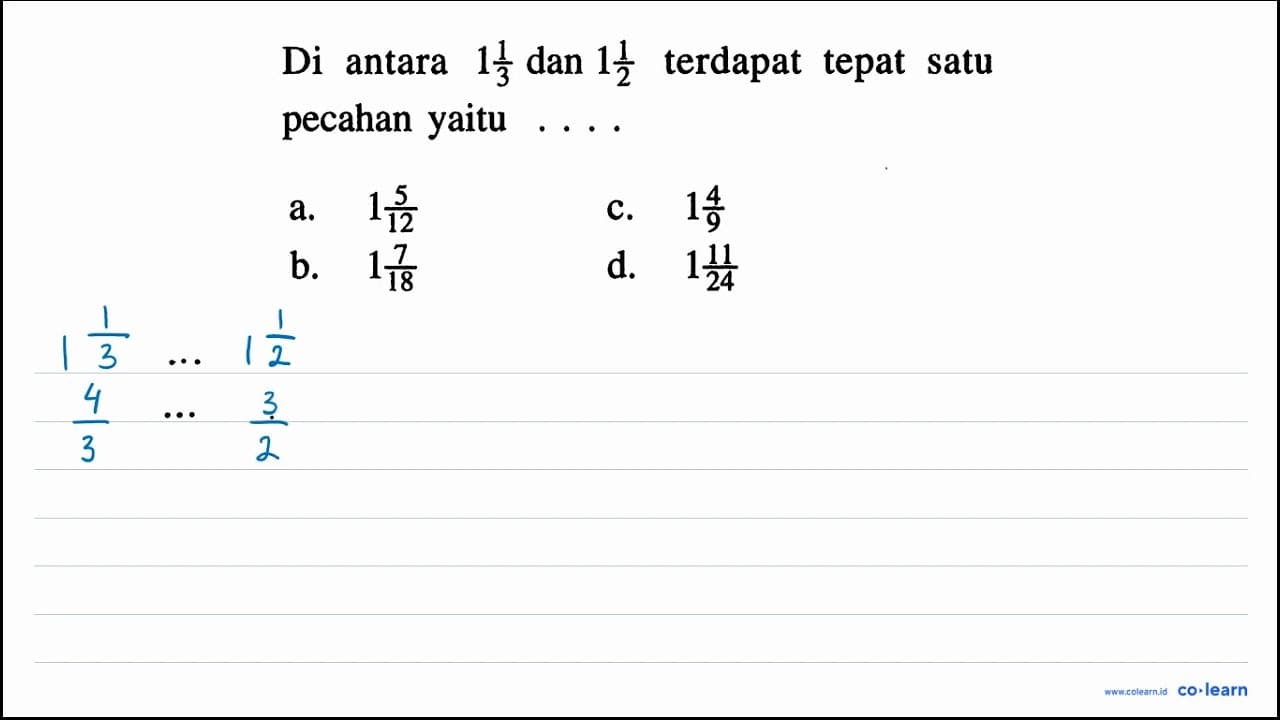 Di antara 1 1/3 dan 1 1/2 terdapat tepat satu pecahan yaitu