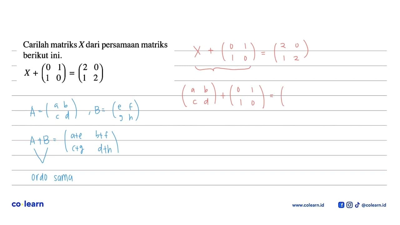 Carilah matriks X dari persamaan matriks berikut ini. X+(0