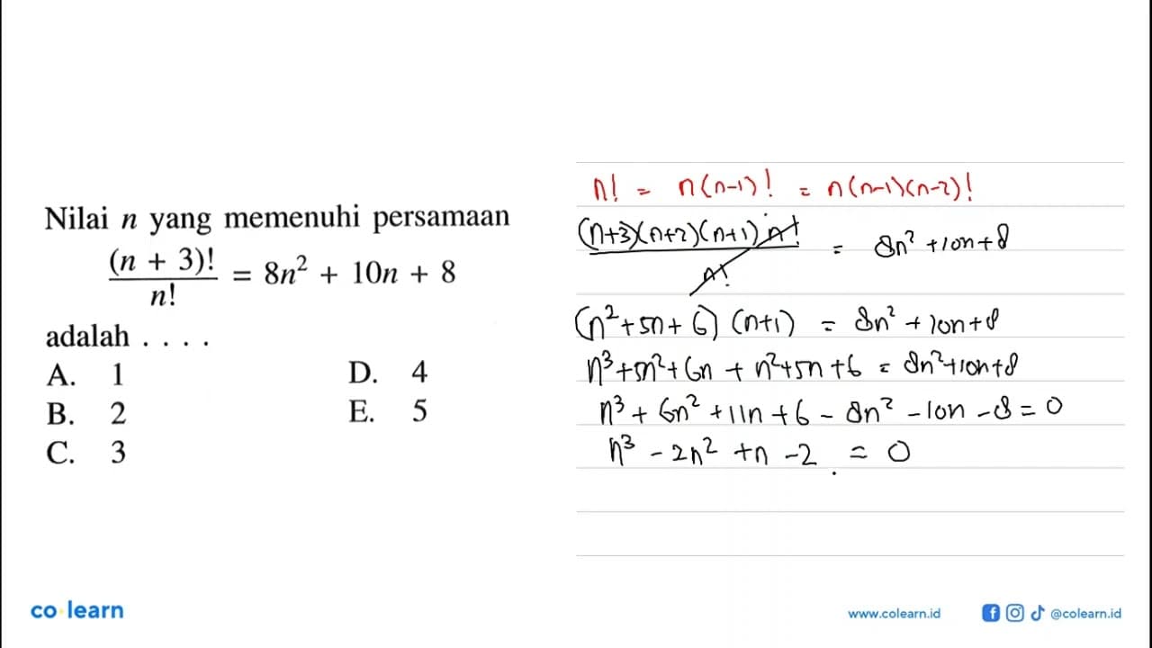 Nilai n yang memenuhi persamaan (n+3)!/n!=8n^2+10n+8 adalah