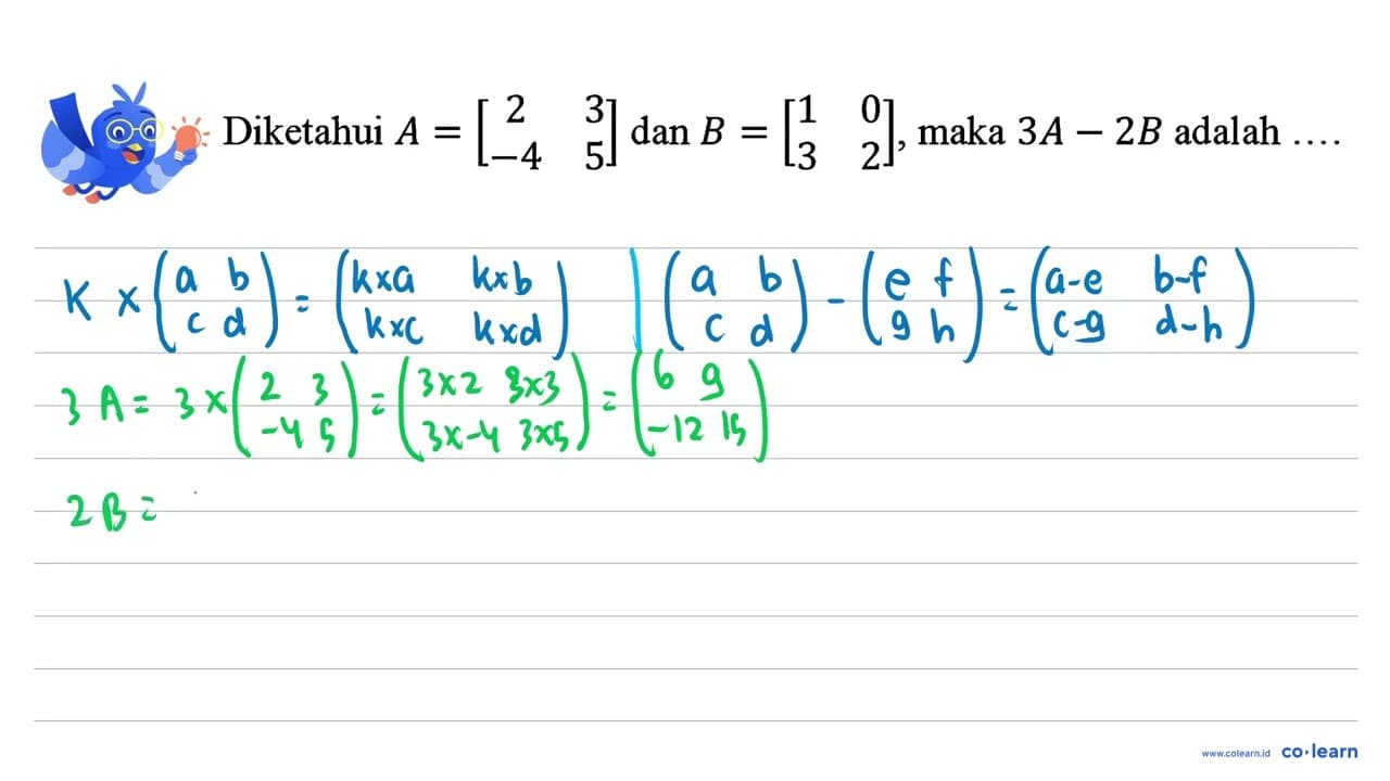 Diketahui A=[2 3 -4 5] dan B=[1 0 3 2] , maka 3 A-2 B