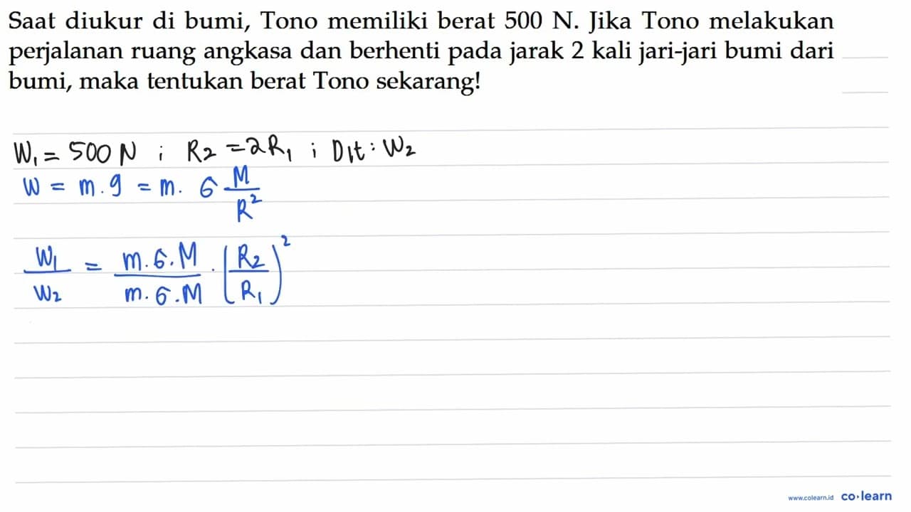 Saat diukur di bumi, Tono memiliki berat 500 N. Jika Tono