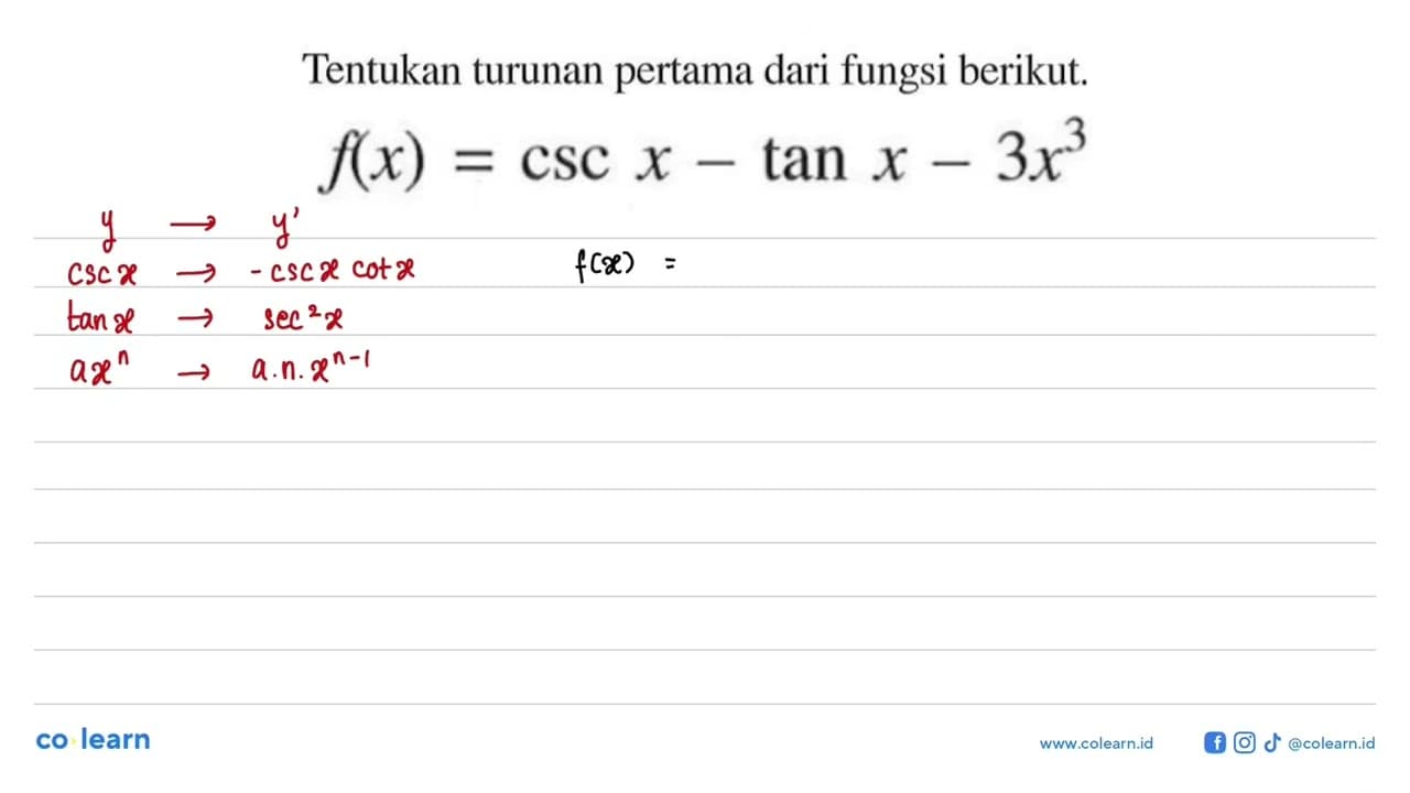 Tentukan turunan pertama dari fungsi berikut. f(x)=csc