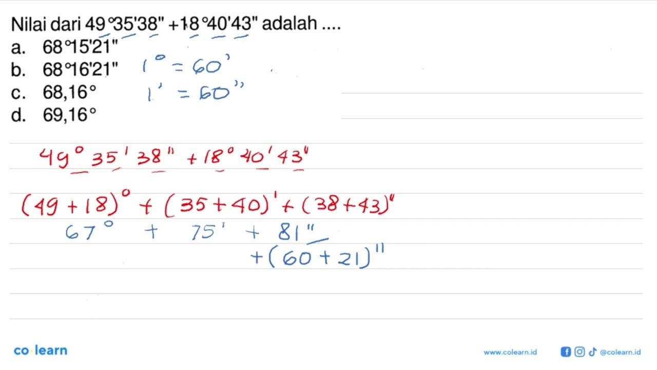 Nilai dari 49 35'38'+18 40'43' adalah....