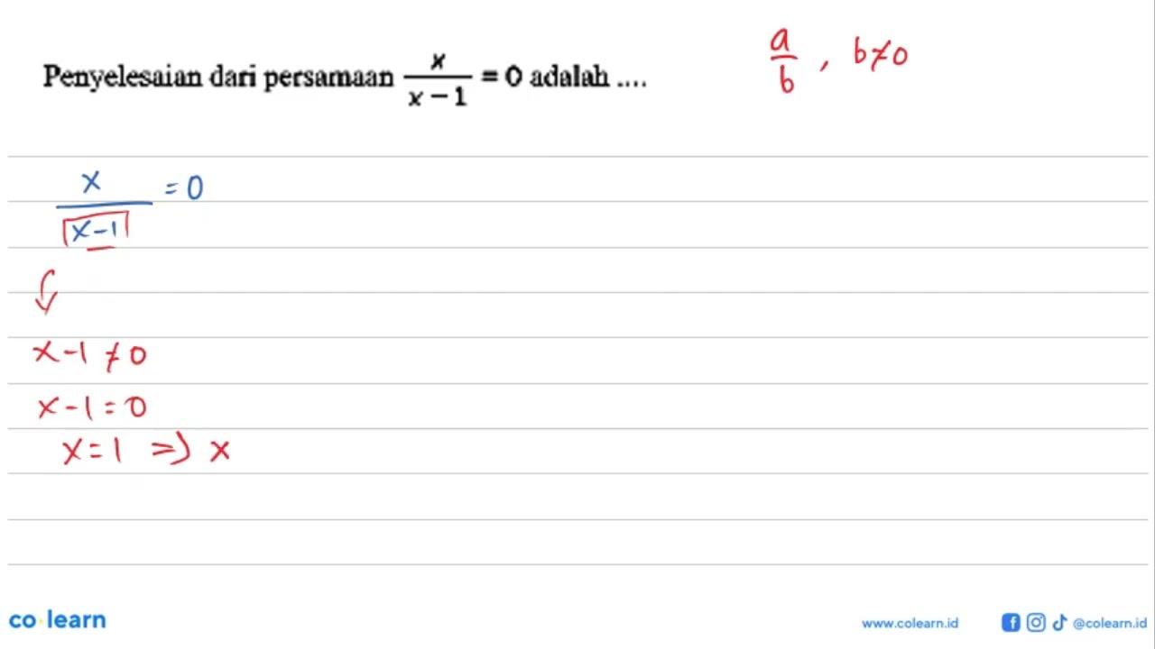 Penyelesaian dari persamaan x/(x-1)=0 adalah ....