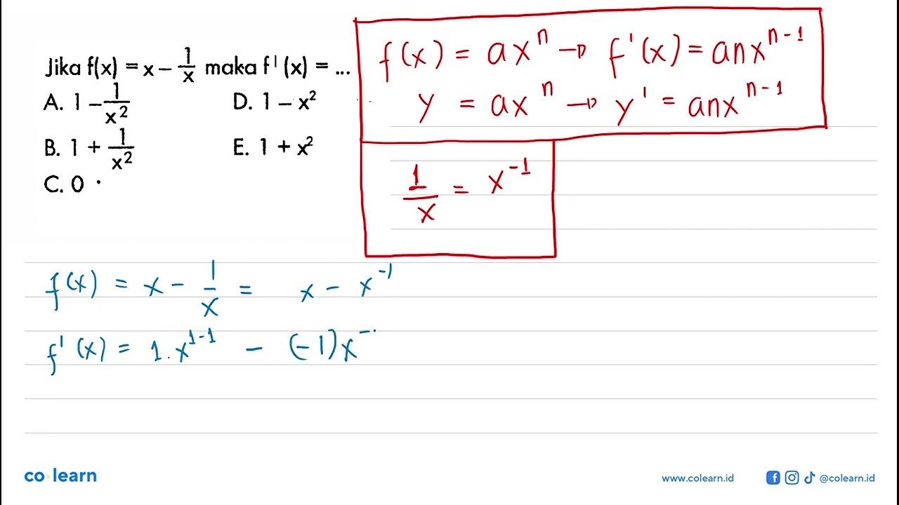 Jika f(x)=x-1/x maka f'(x)=... A. 1-1/x^2 D. 1-x^2 B.