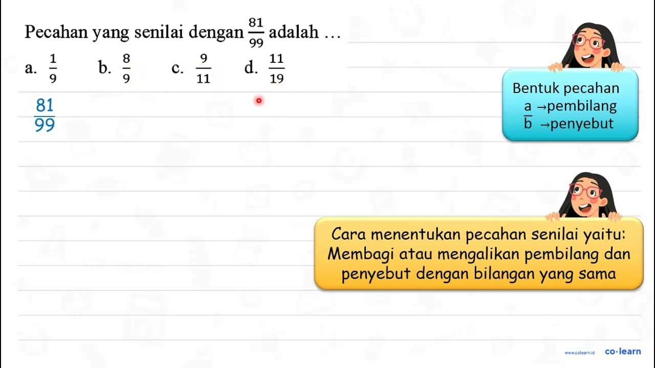 Pecahan yang senilai dengan (81)/(99) adalah ... a. (1)/(9)