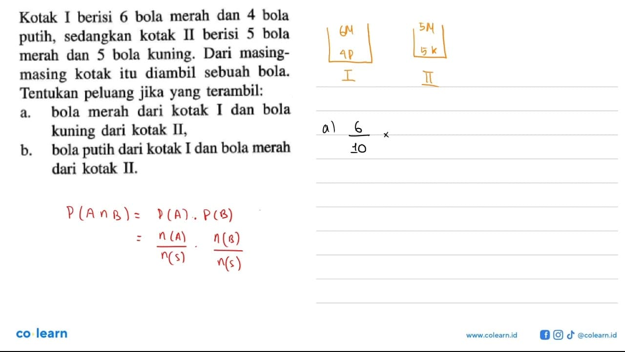 Kotak I berisi 6 bola merah dan 4 bola putih, sedangkan