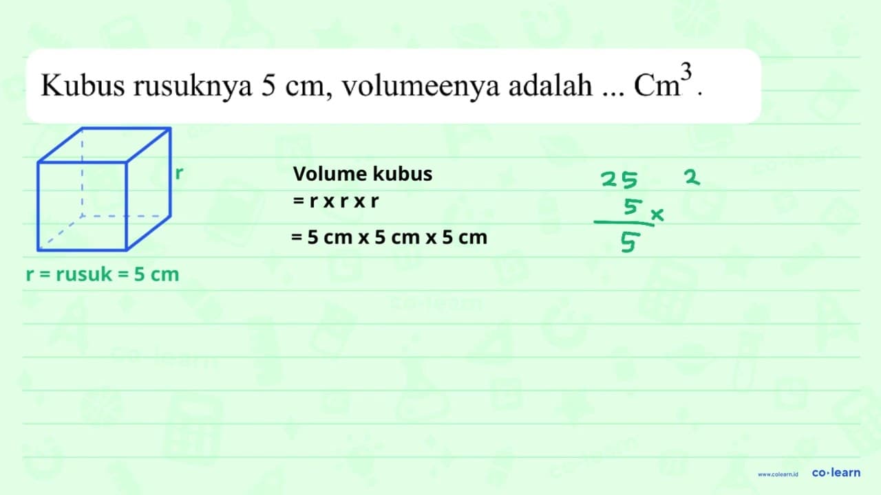 Kubus rusuknya 5 cm , volumeenya adalah ... Cm 3 .