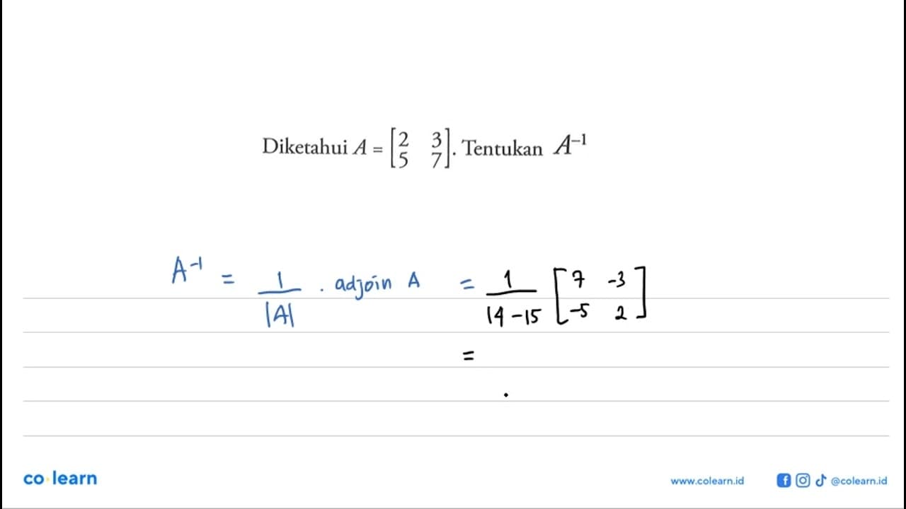 Diketahui A= [2 3 5 7]. Tentukan A^-1