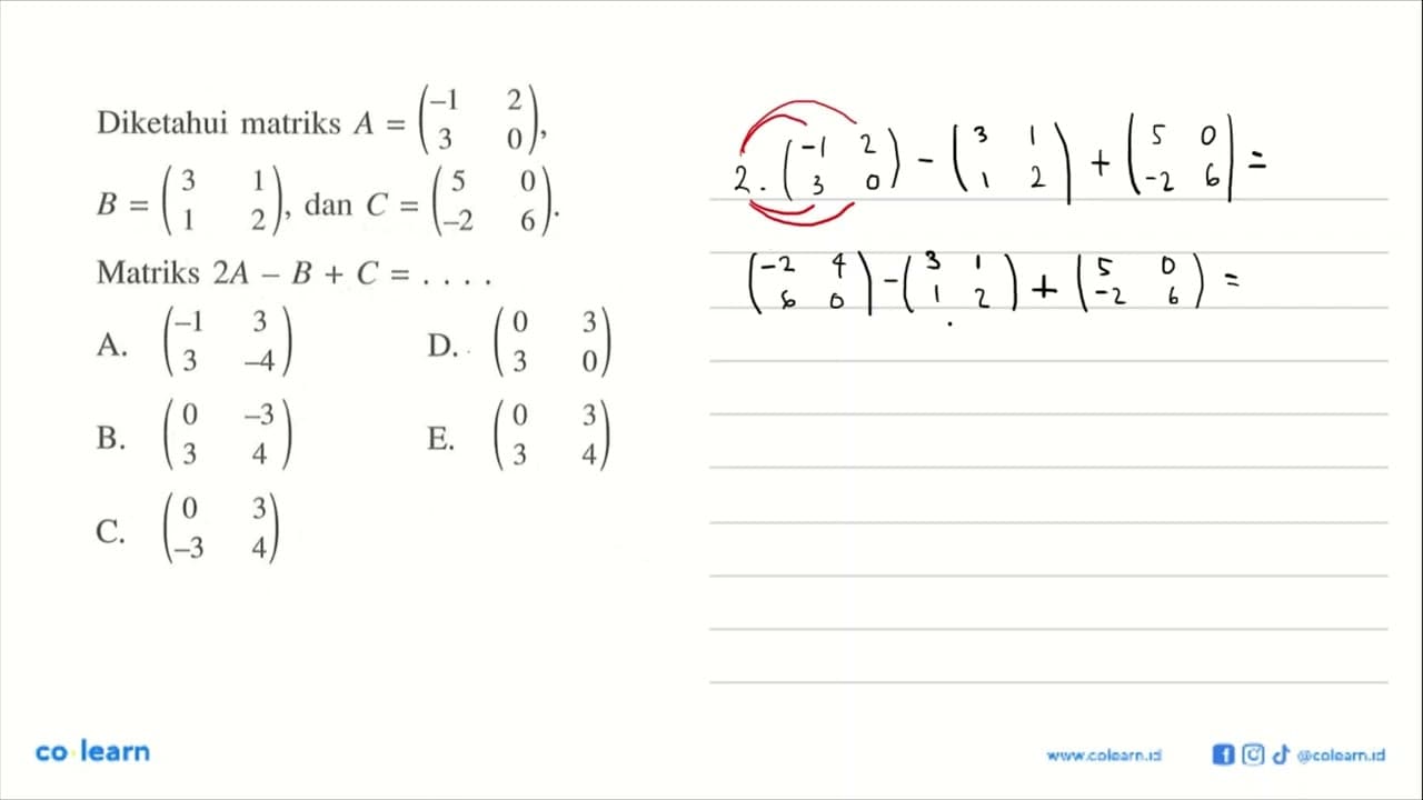 Diketahui matriks A = (-1 2 3 0), B = (3 1 1 2), dan C = (5