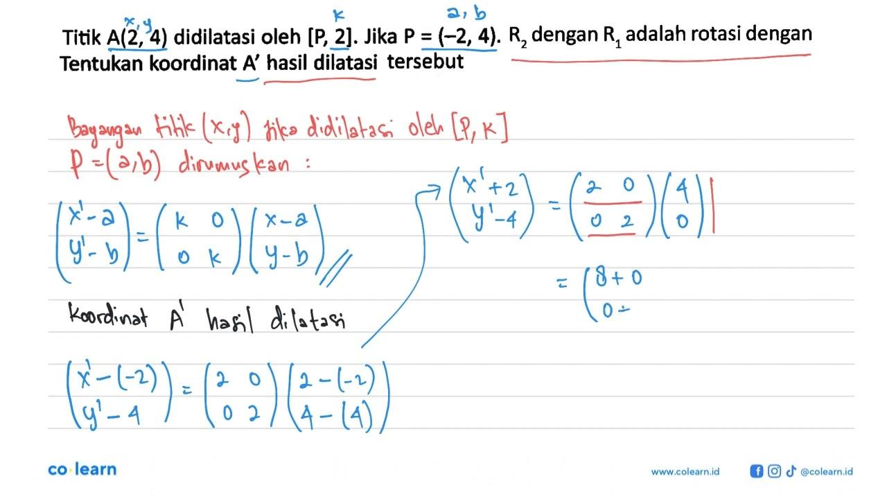 Titik A(2, 4) didilatasi oleh [P, 2]. Jika P = (-2,4). R2