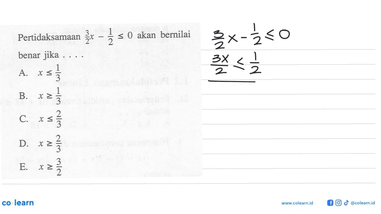 Pertidaksamaan 3/2 x-1/2<=0 akan bernilai benar jika ....