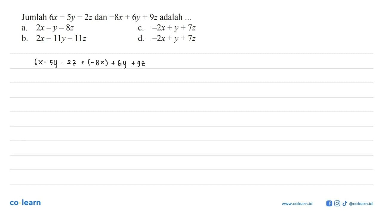 Jumlah 6x - 5y - 2z dan -8x + 6y + 9z adalah a. 2x - y - 8z