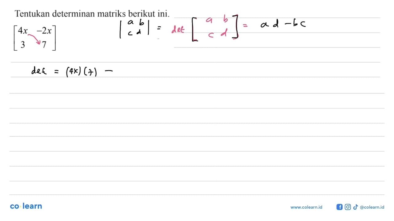 Tentukan determinan matriks berikut ini. [4x -2x 3 7]