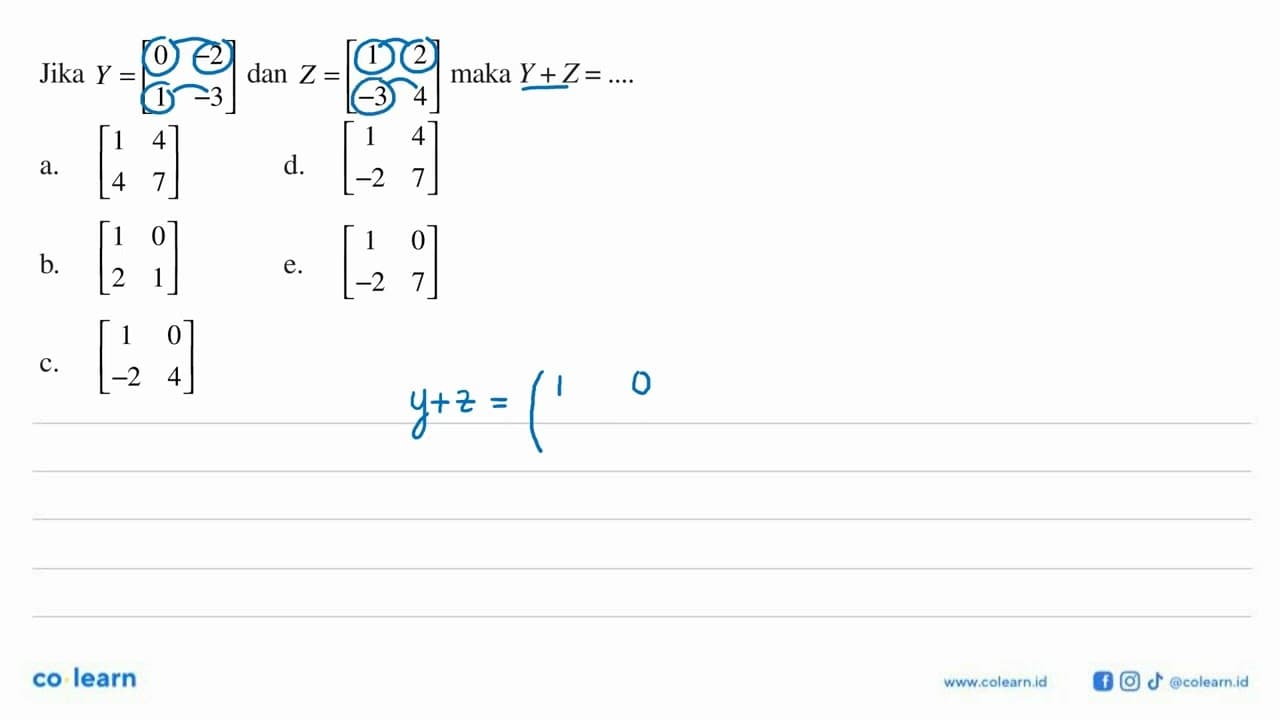 Jika Y=[0 -2 1 -3] dan Z=[1 2 -3 4] maka Y + Z = ...a. [1 4