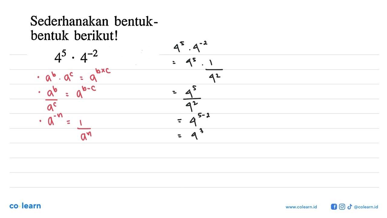 Sederhanakan bentuk-bentuk berikut! 4^5 x 4^(-2)