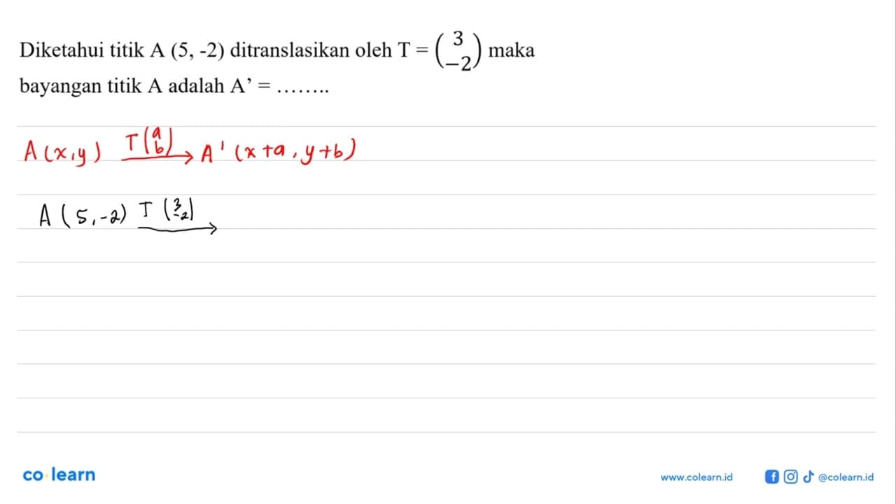 Diketahui titik A (5,-2) ditranslasikan oleh T=(3 -2) maka