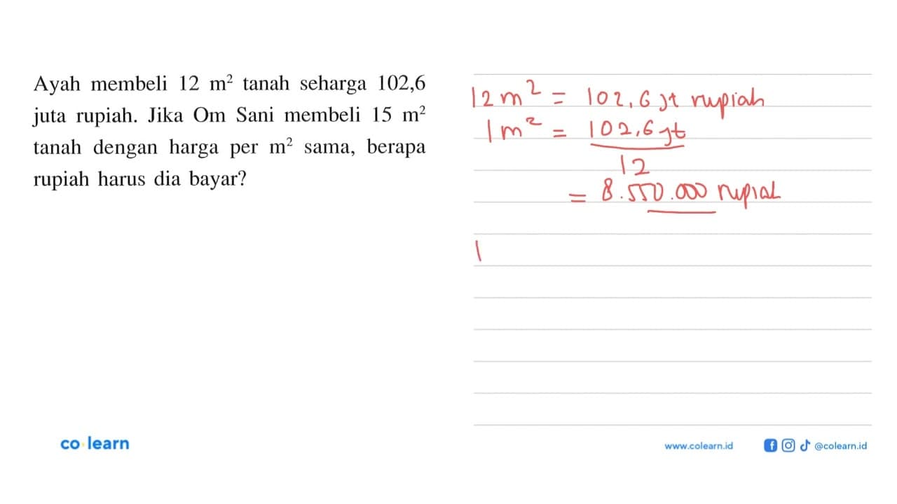 Ayah membeli 12 m^2 tanah seharga 102,6 juta rupiah. Jika