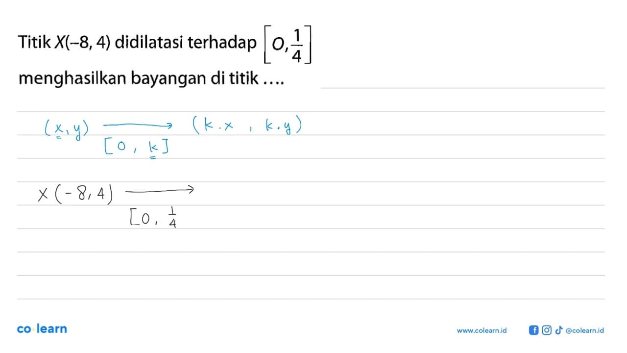 Titik X(-8,4) didilatasi terhadap [0,1/4] menghasilkan