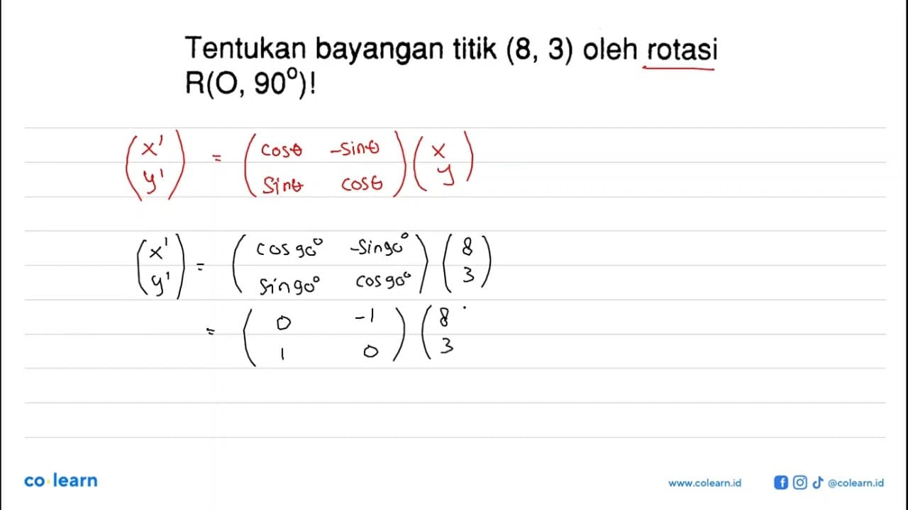 Tentukan bayangan titik (8, 3) oleh rotasi R(O, 90)!