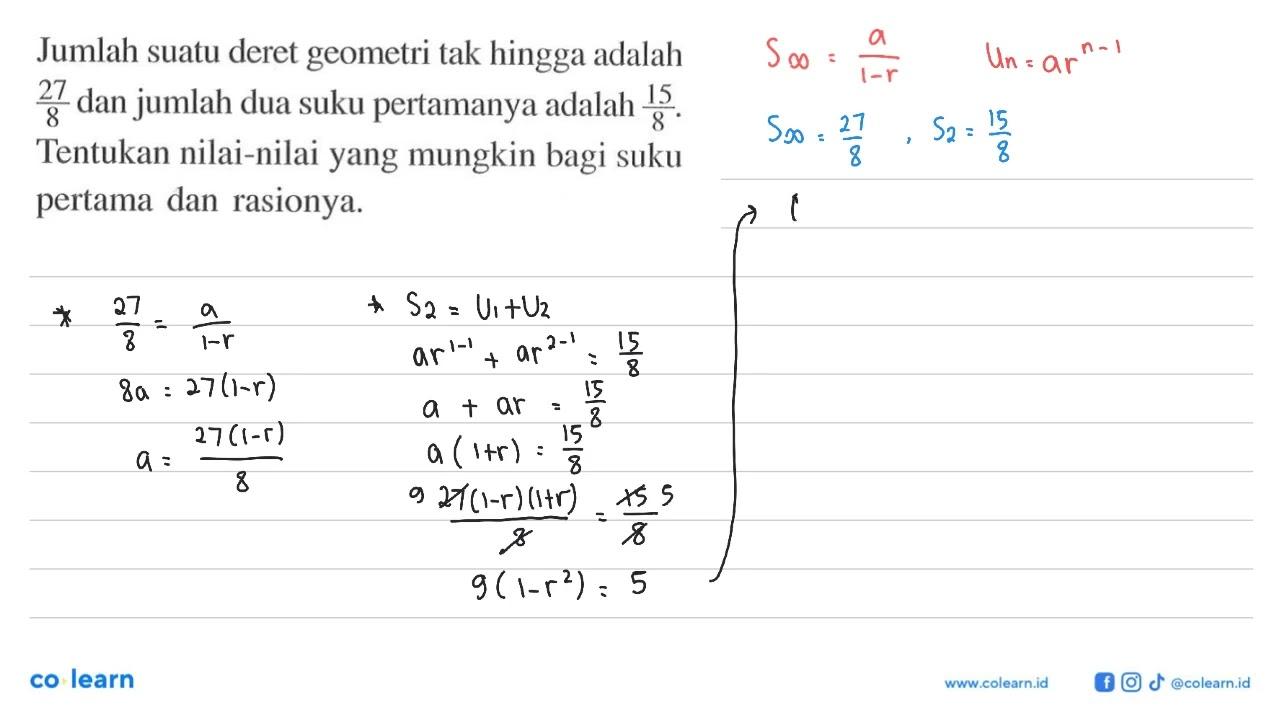 Jumlah suatu deret geometri tak hingga adalah 27/8 dan