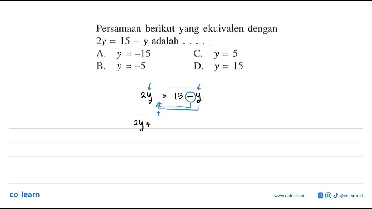 Persamaan berikut yang ekuivalen dengan 2y = 15 - y adalah