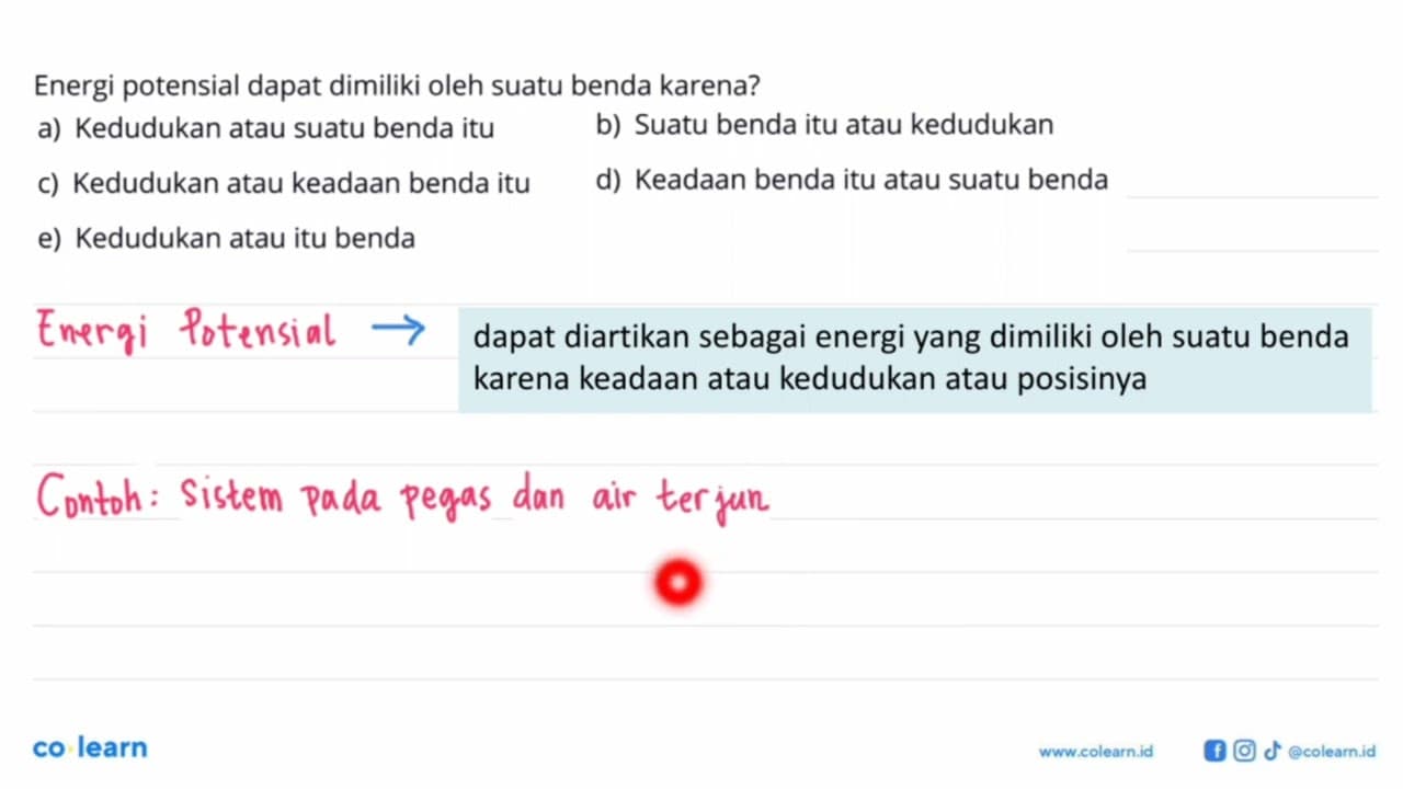 Energi potensial dapat dimiliki oleh suatu benda karena? a)