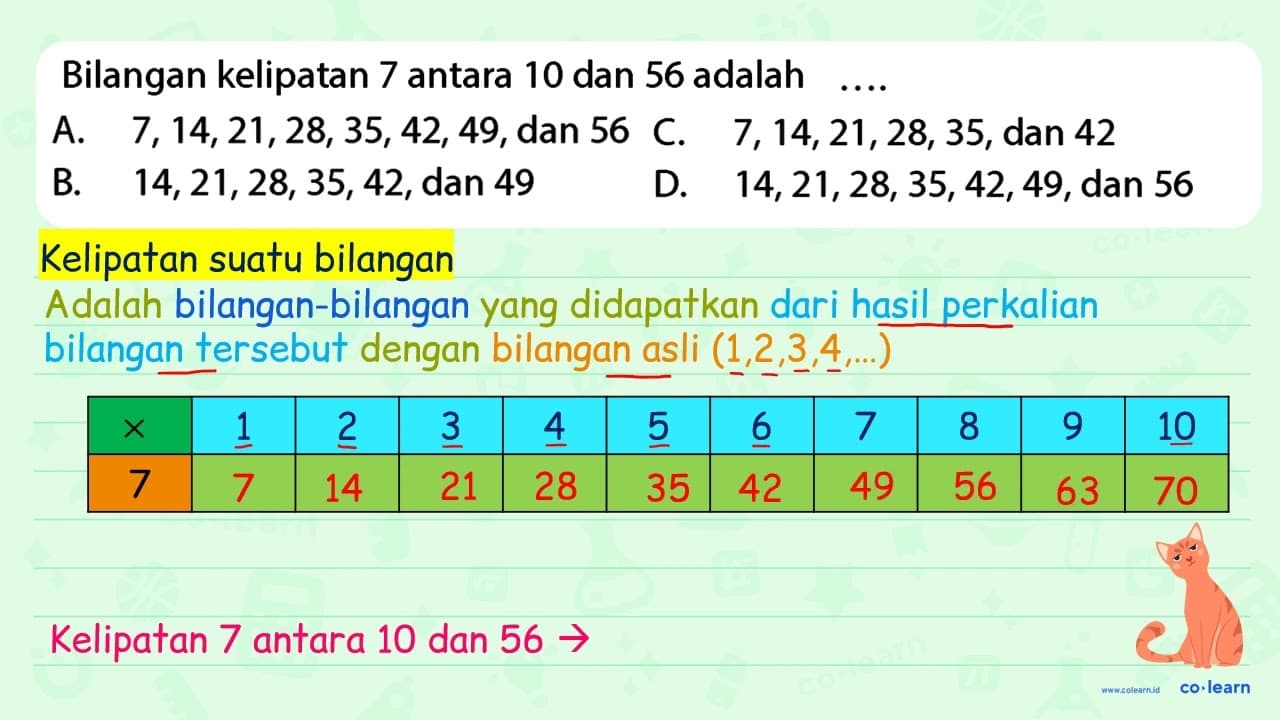 Bilangan kelipatan 7 antara 10 dan 56 adalah A.