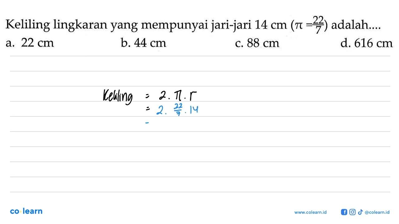 Keliling lingkaran yang mempunyai jari-jari 14 cm(pi=22/7)