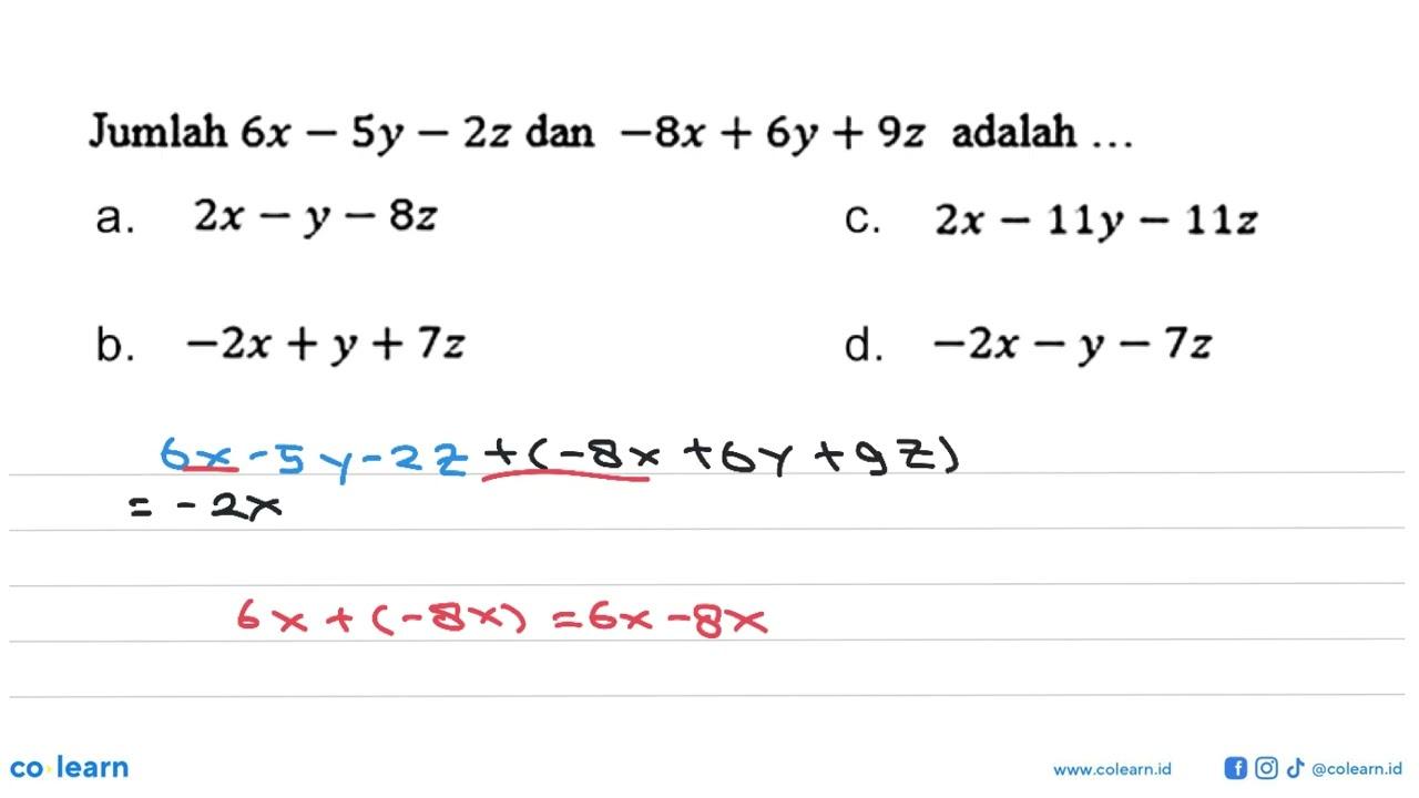 Jumlah 6x-5y-2z dan -8x+6y+9z adalah ...