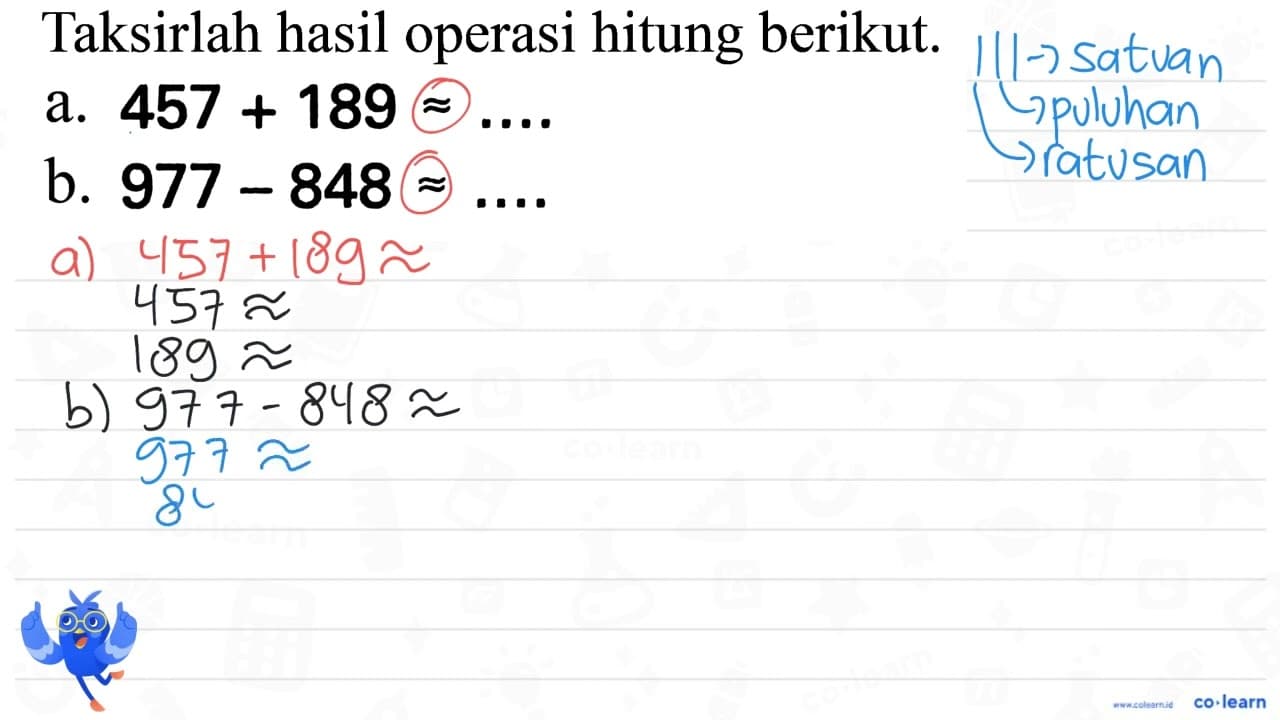 Taksirlah hasil operasi hitung berikut. a. 457+189 approx