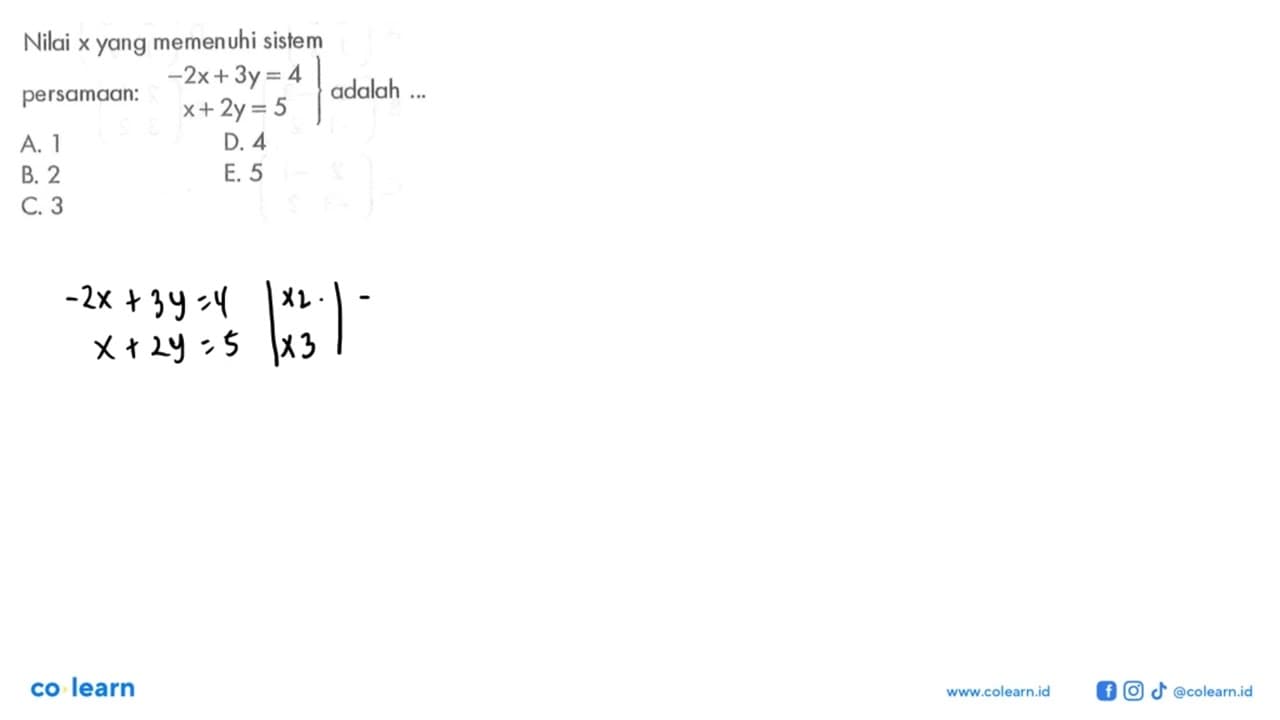 Nilai x yang memenuhi sistem persamaan -2x + 3y = 4 x + 2y