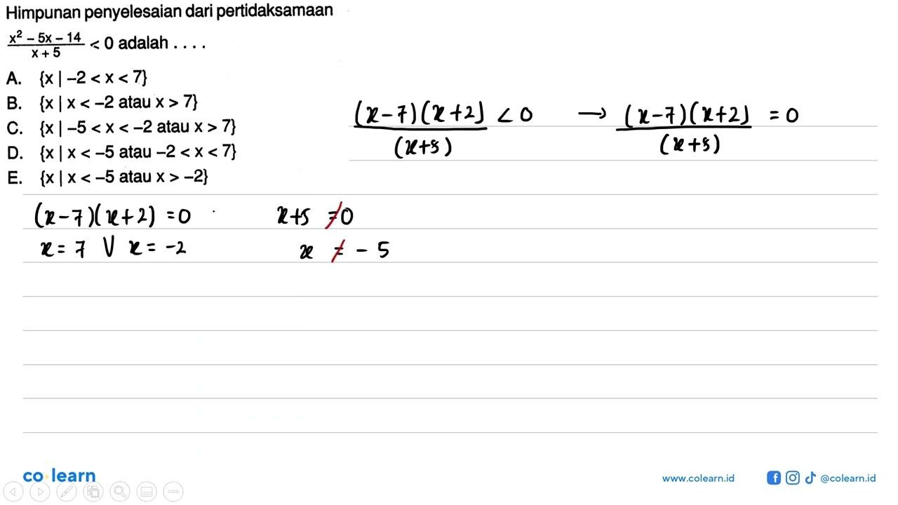 Himpunan penyelesaian dari pertidaksamaan (x^2-5x-14)/(x+5)