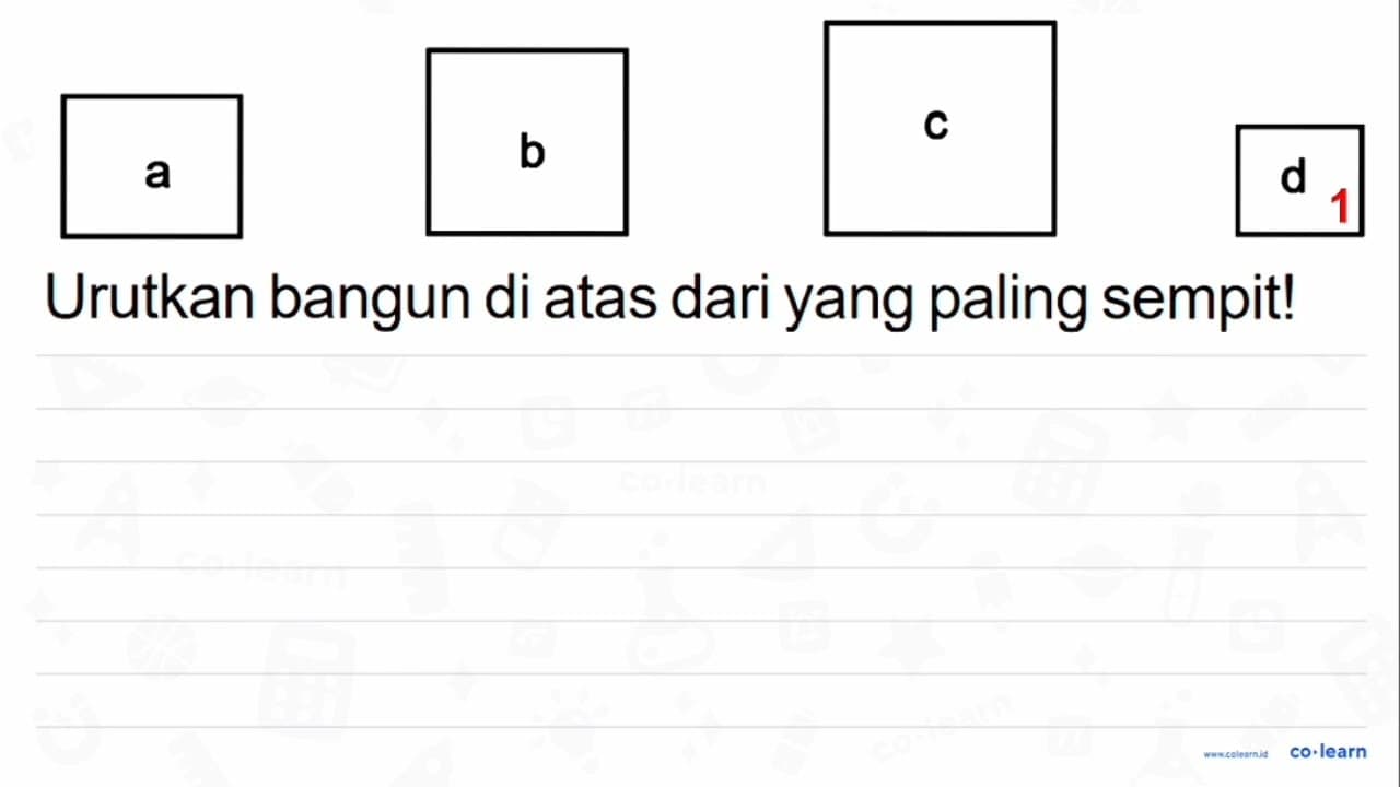 a b c d Urutkan bangun di atas dari yang paling sempit!