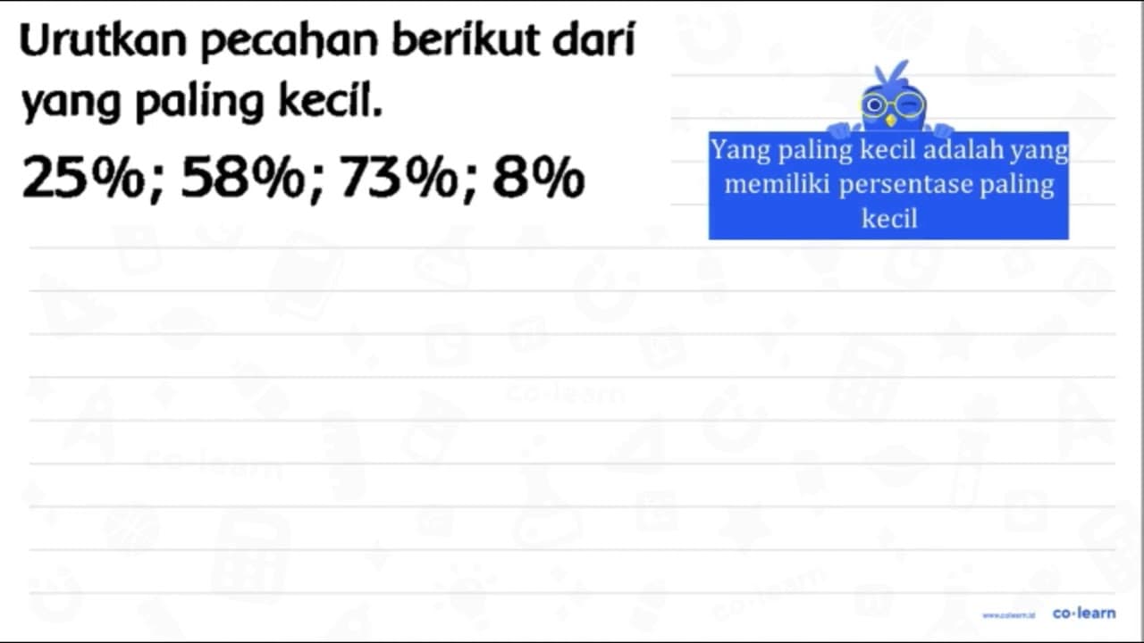 Urutkan pecahan berikut darí yang paling kecil. 25 % ; 58 %