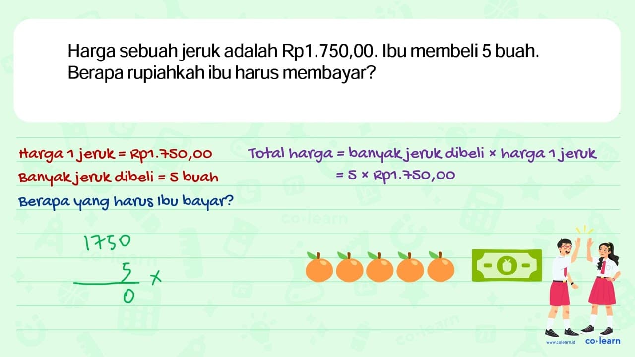 Harga sebuah jeruk adalah Rp1.750,00. Ibu membeli 5 buah.