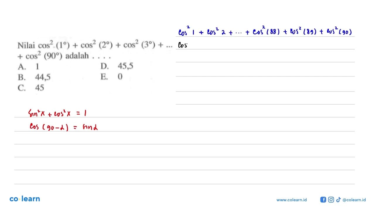 Nilai cos^2(1)+cos^2(2)+cos^2(3)+ ... +cos^(90) adalah ....