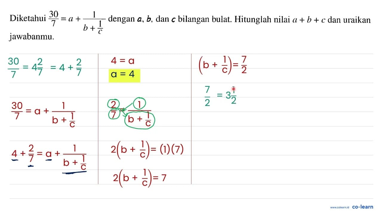 Diketahui (30)/(7)=a+(1)/(b+(1)/(c)) dengan a, b , dan c