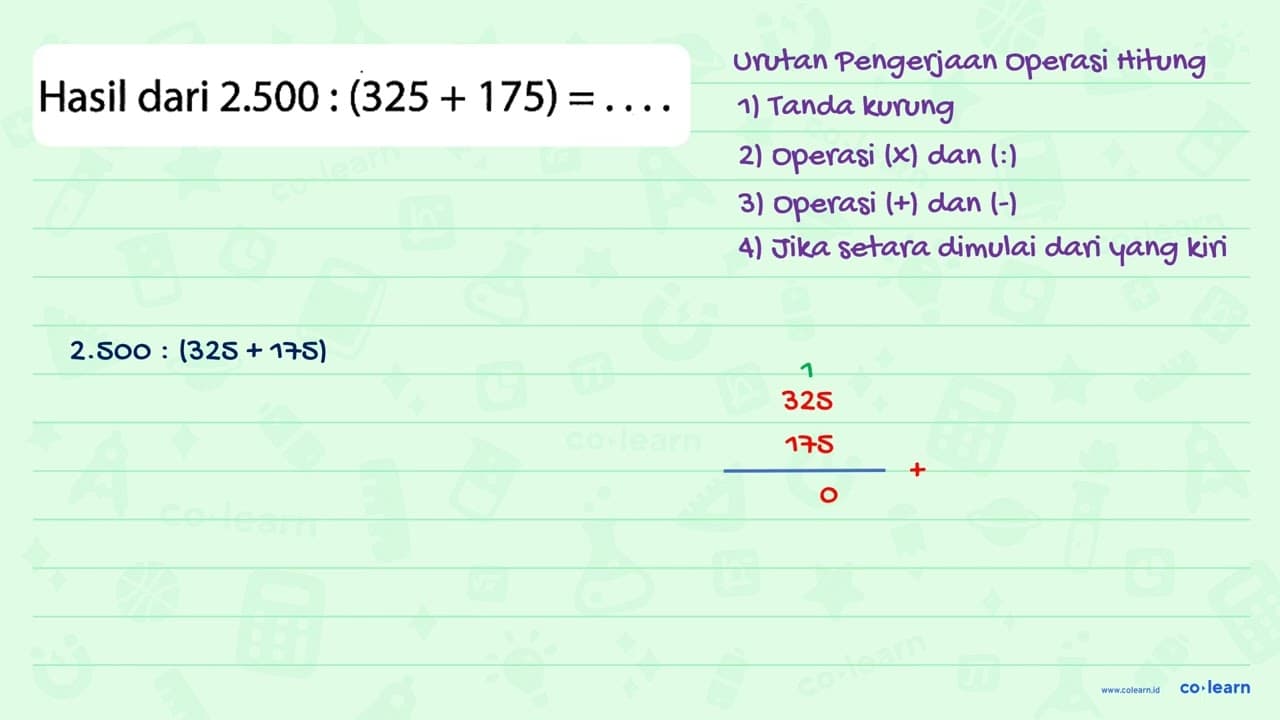 Hasil dari 2.500 : (325 + 175) =