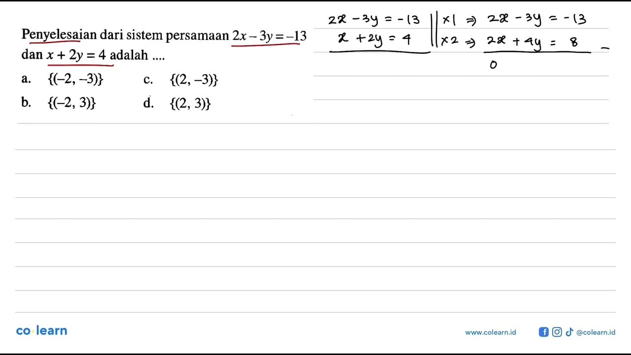 Penyelesaian dari sistem persamaan 2x-3y=-13 dan x+2y=4