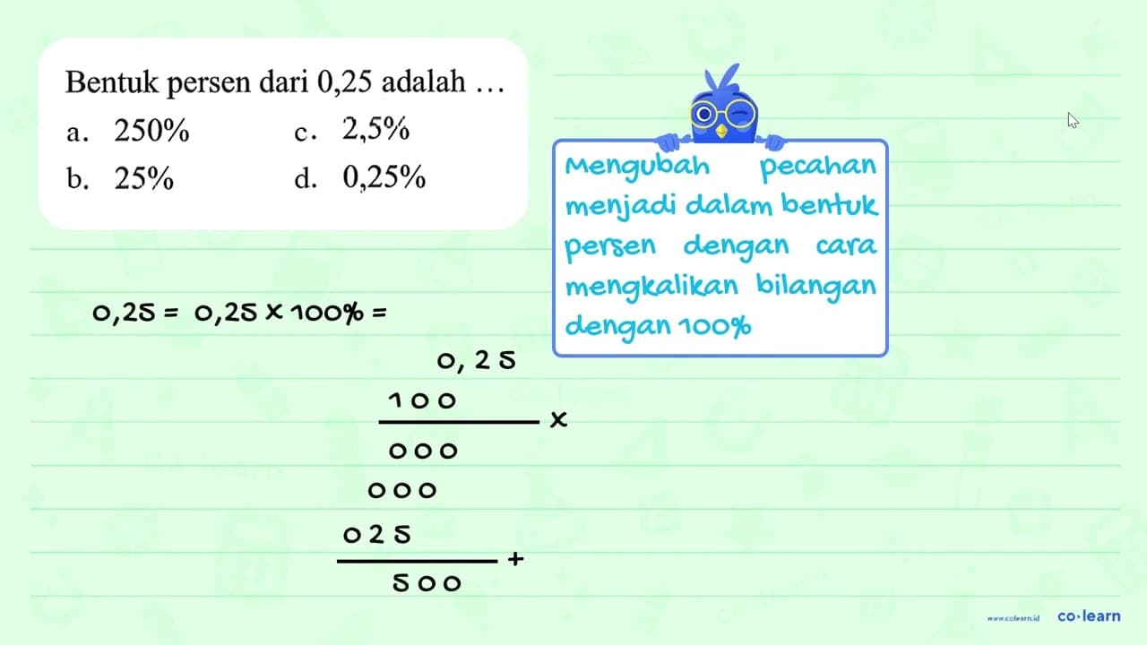 Bentuk persen dari 0,25 adalah ... a. 250% c. 2,5%/ b. 25%