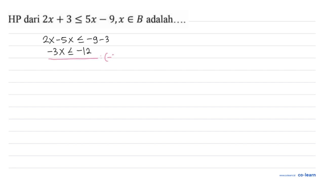 HP dari 2 x+3 <= 5 x-9, x in B adalah....