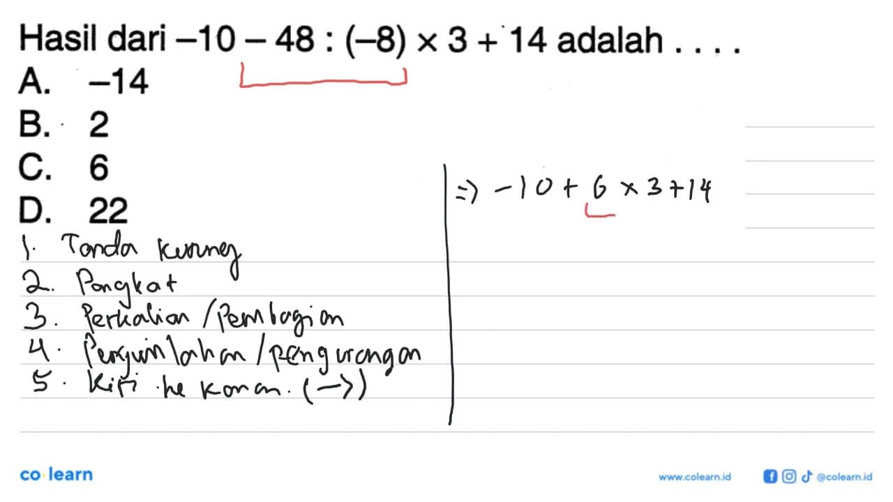 Hasil dari -10 - 48 : (-8) x 3 + 14 adalah ... A. -14 B. 2