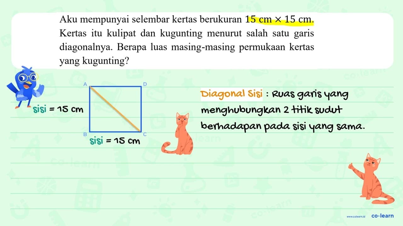 Aku mempunyai selembar kertas berukuran 15 cm x 15 cm .