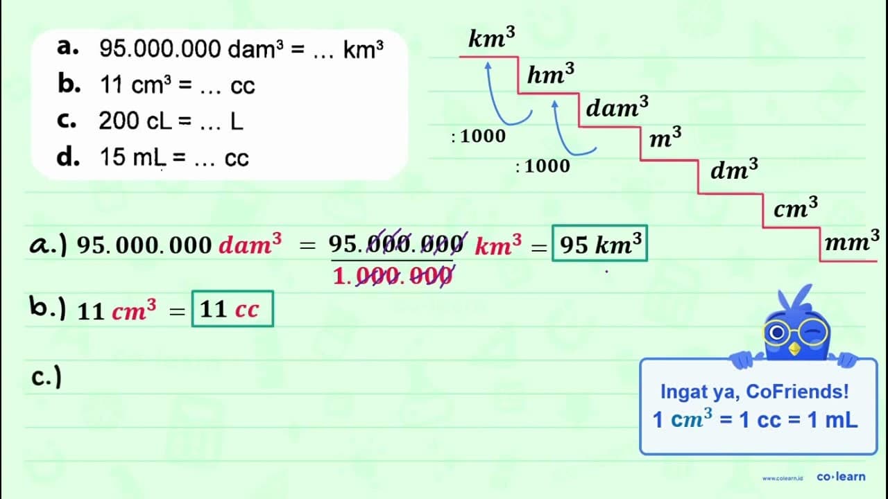 a. 95.000.000 dam^3 = ... km^3 : b. 11 cm^3 = ... CC C. 200