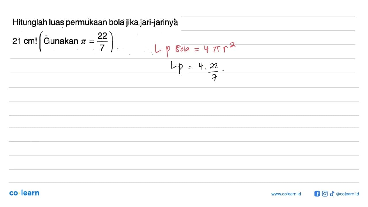 Hitunglah luas permukaan bola jika jari-jarinya 21 cm!